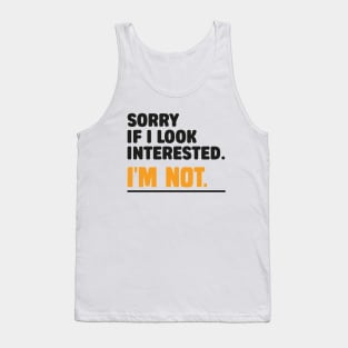 Sorry If i Look Interested. I'm Not Sarcasm Tank Top
